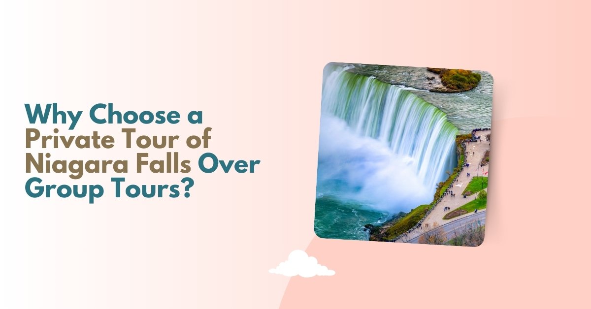 Why Choose a Private Tour of Niagara Falls Over Group Tours?
